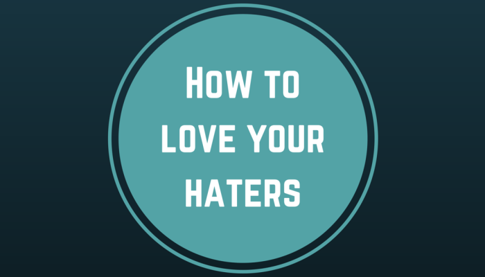 How to love your haters