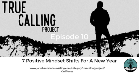 Ep. 10 True Calling Project- 7 Positive Mindset Shifts for a New Year